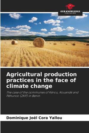 Agricultural production practices in the face of climate change de Dominique Joël Cora Yallou