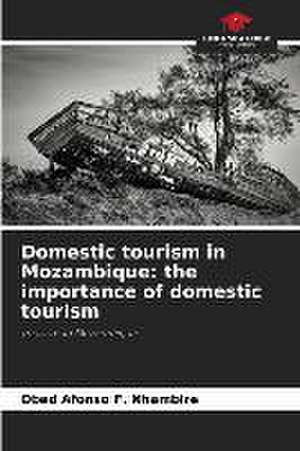 Domestic tourism in Mozambique: the importance of domestic tourism de Obed Afonso F. Nhambire