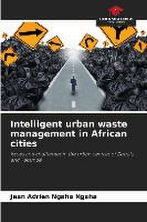 Intelligent urban waste management in African cities de Jean Adrien Ngaha Ngaha