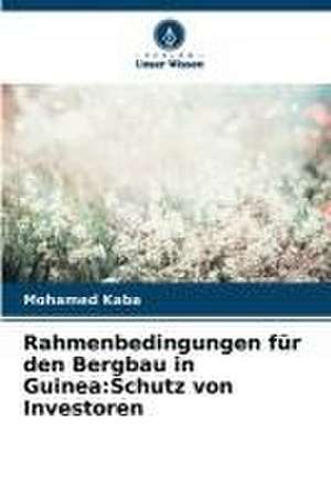 Rahmenbedingungen für den Bergbau in Guinea:Schutz von Investoren de Mohamed Kaba