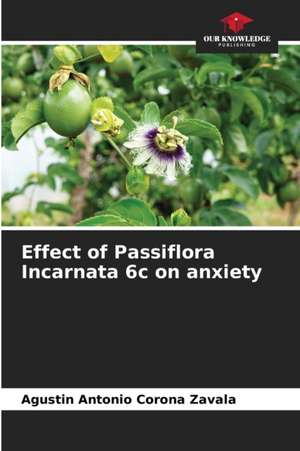 Effect of Passiflora Incarnata 6c on anxiety de Agustin Antonio Corona Zavala