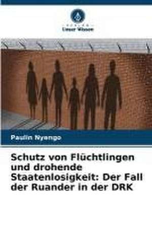 Schutz von Flüchtlingen und drohende Staatenlosigkeit: Der Fall der Ruander in der DRK de Paulin Nyengo