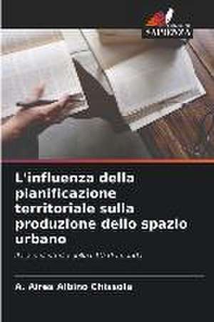 L'influenza della pianificazione territoriale sulla produzione dello spazio urbano de A. Aires Albino Chissola