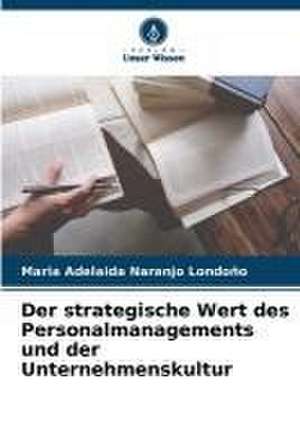 Der strategische Wert des Personalmanagements und der Unternehmenskultur de Maria Adelaida Naranjo Londoño