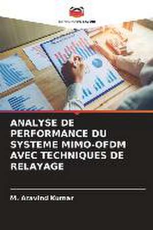 ANALYSE DE PERFORMANCE DU SYSTEME MIMO-OFDM AVEC TECHNIQUES DE RELAYAGE de M. Aravind Kumar