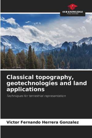 Classical topography, geotechnologies and land applications de Victor Fernando Herrera Gonzalez