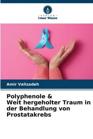 Polyphenole & Weit hergeholter Traum in der Behandlung von Prostatakrebs de Amir Valizadeh