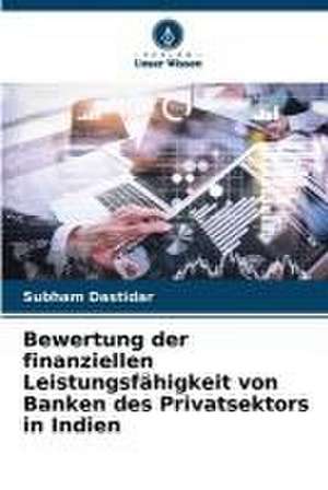 Bewertung der finanziellen Leistungsfähigkeit von Banken des Privatsektors in Indien de Subham Dastidar