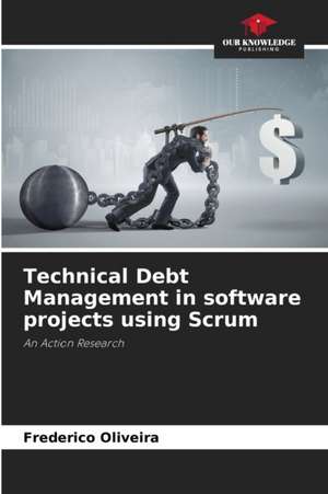 Technical Debt Management in software projects using Scrum de Frederico Oliveira