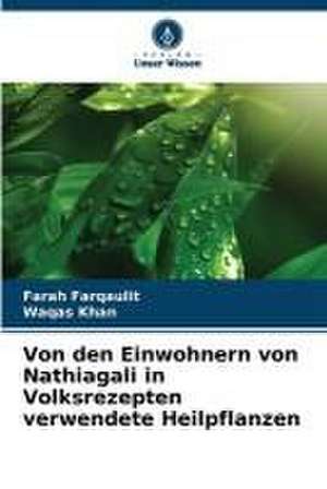 Von den Einwohnern von Nathiagali in Volksrezepten verwendete Heilpflanzen de Farah Farqaulit