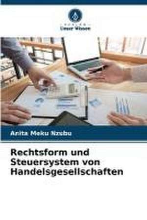 Rechtsform und Steuersystem von Handelsgesellschaften de Anita Meku Nzubu