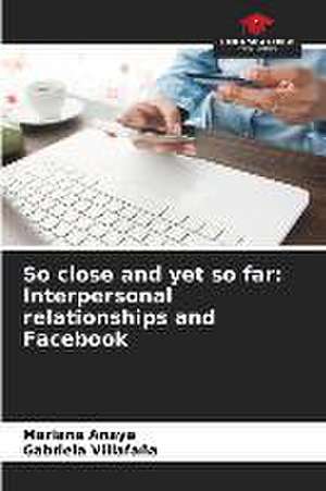 So close and yet so far: Interpersonal relationships and Facebook de Mariana Anaya