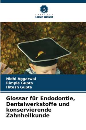 Glossar für Endodontie, Dentalwerkstoffe und konservierende Zahnheilkunde de Nidhi Aggarwal