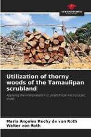 Utilization of thorny woods of the Tamaulipan scrubland de Maria Angeles Rechy de von Roth