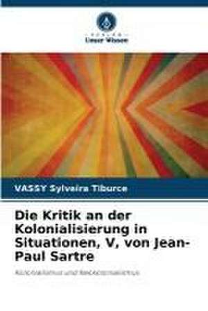 Die Kritik an der Kolonialisierung in Situationen, V, von Jean-Paul Sartre de Vassy Sylveira Tiburce