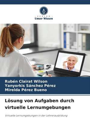 Lösung von Aufgaben durch virtuelle Lernumgebungen de Rubén Clairat Wilson