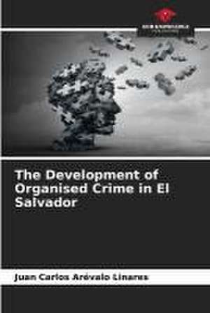 The Development of Organised Crime in El Salvador de Juan Carlos Arévalo Linares