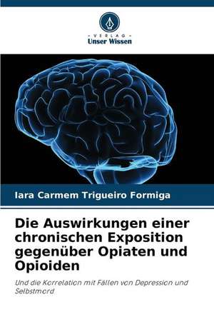 Die Auswirkungen einer chronischen Exposition gegenüber Opiaten und Opioiden de Iara Carmem Trigueiro Formiga