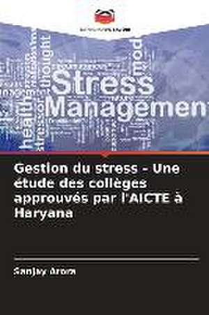 Gestion du stress - Une étude des collèges approuvés par l'AICTE à Haryana de Sanjay Arora