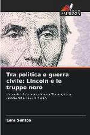 Tra politica e guerra civile: Lincoln e le truppe nere de Lara Santos