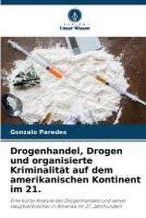 Drogenhandel, Drogen und organisierte Kriminalität auf dem amerikanischen Kontinent im 21. de Gonzalo Paredes