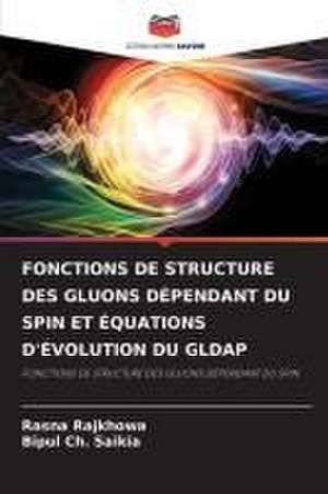 FONCTIONS DE STRUCTURE DES GLUONS DÉPENDANT DU SPIN ET ÉQUATIONS D'ÉVOLUTION DU GLDAP de Rasna Rajkhowa