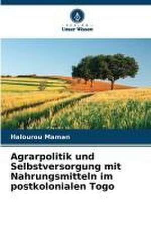 Agrarpolitik und Selbstversorgung mit Nahrungsmitteln im postkolonialen Togo de Halourou Maman