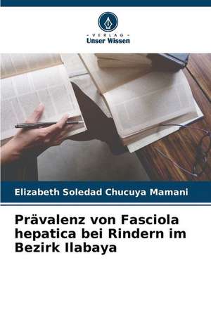 Prävalenz von Fasciola hepatica bei Rindern im Bezirk Ilabaya de Elizabeth Soledad Chucuya Mamani