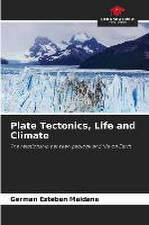 Plate Tectonics, Life and Climate de Germán Esteban Maidana