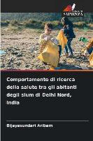 Comportamento di ricerca della salute tra gli abitanti degli slum di Delhi Nord, India de Bijayasundari Aribam