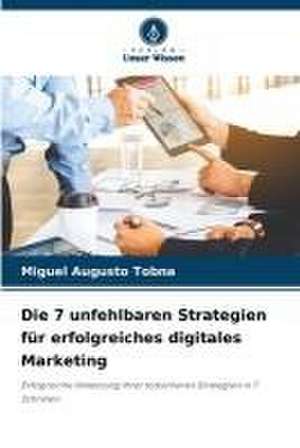 Die 7 unfehlbaren Strategien für erfolgreiches digitales Marketing de Miguel Augusto Tobna