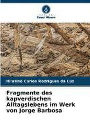 Fragmente des kapverdischen Alltagslebens im Werk von Jorge Barbosa de Hilarino Carlos Rodrigues Da Luz