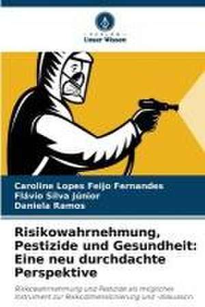 Risikowahrnehmung, Pestizide und Gesundheit: Eine neu durchdachte Perspektive de Caroline Lopes Feijo Fernandes