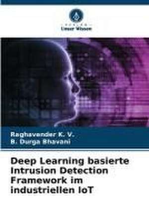 Deep Learning basierte Intrusion Detection Framework im industriellen IoT de Raghavender K. V.