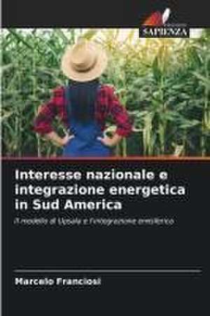 Interesse nazionale e integrazione energetica in Sud America de Marcelo Franciosi