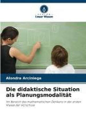 Die didaktische Situation als Planungsmodalität de Alondra Arciniega