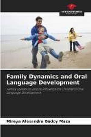 Family Dynamics and Oral Language Development de Mireya Alexandra Godoy Maza