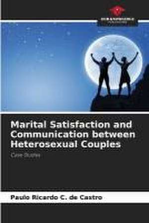 Marital Satisfaction and Communication between Heterosexual Couples de Paulo Ricardo C. de Castro