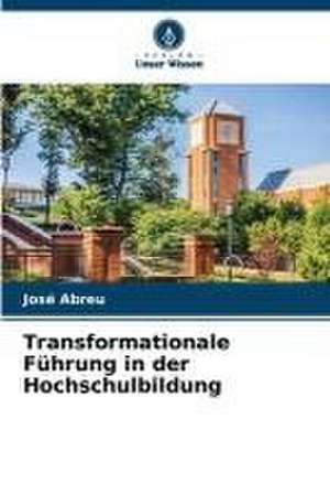 Transformationale Führung in der Hochschulbildung de José Abreu