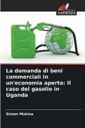 La domanda di beni commerciali in un'economia aperta: Il caso del gasolio in Uganda de Simon Mukisa