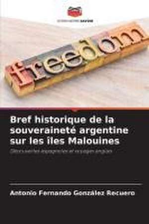 Bref historique de la souveraineté argentine sur les îles Malouines de Antonio Fernando González Recuero