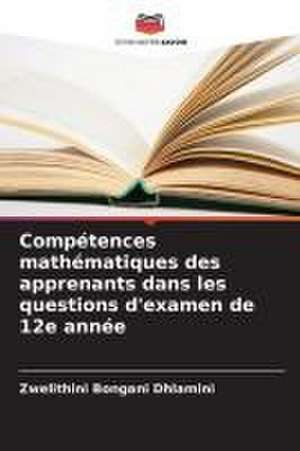 Compétences mathématiques des apprenants dans les questions d'examen de 12e année de Zwelithini Bongani Dhlamini