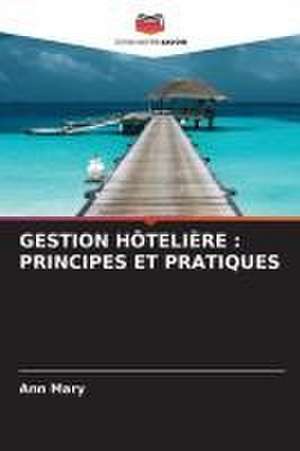 GESTION HÔTELIÈRE : PRINCIPES ET PRATIQUES de Ann Mary