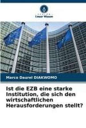 Ist die EZB eine starke Institution, die sich den wirtschaftlichen Herausforderungen stellt? de Marco Daurel Diakwomo