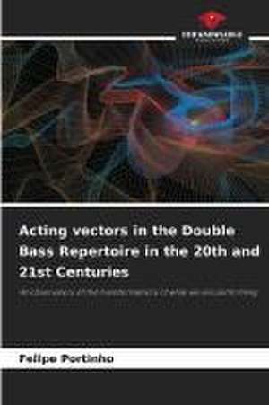 Acting vectors in the Double Bass Repertoire in the 20th and 21st Centuries de Felipe Portinho