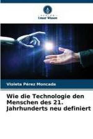 Wie die Technologie den Menschen des 21. Jahrhunderts neu definiert de Violeta Pérez Moncada