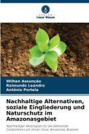 Nachhaltige Alternativen, soziale Eingliederung und Naturschutz im Amazonasgebiet de Wilhan Assunção