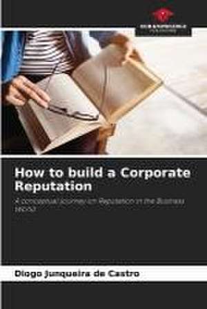 How to build a Corporate Reputation de Diogo Junqueira de Castro