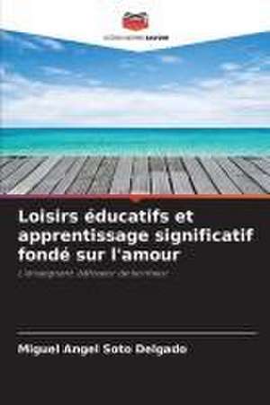 Loisirs éducatifs et apprentissage significatif fondé sur l'amour de Miguel Angel Soto Delgado