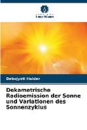 Dekametrische Radioemission der Sonne und Variationen des Sonnenzyklus de Debojyoti Halder